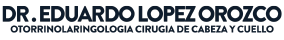 Dr. Eduardo López Orozco Otorrinolaringología y Cirugía de Cabeza y Cuello
